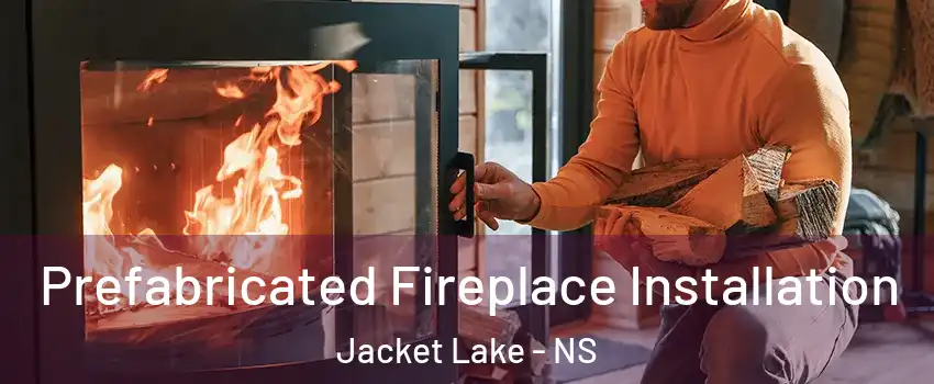 Prefabricated Fireplace Installation Jacket Lake - NS