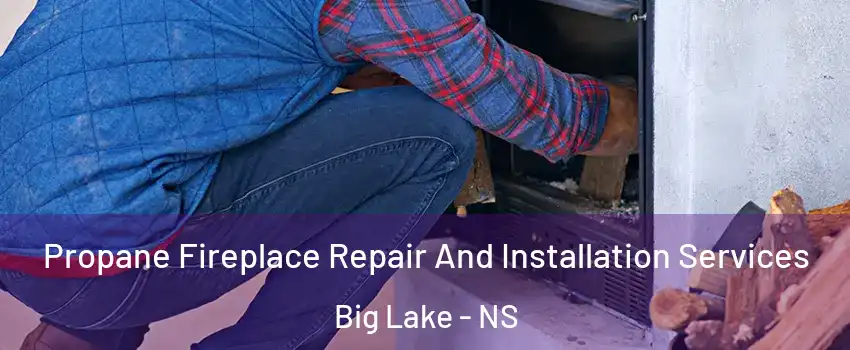 Propane Fireplace Repair And Installation Services Big Lake - NS