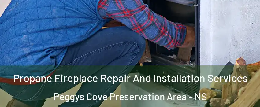 Propane Fireplace Repair And Installation Services Peggys Cove Preservation Area - NS