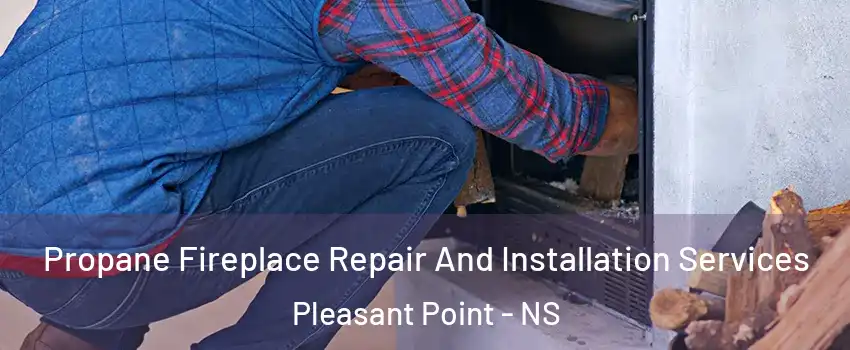 Propane Fireplace Repair And Installation Services Pleasant Point - NS