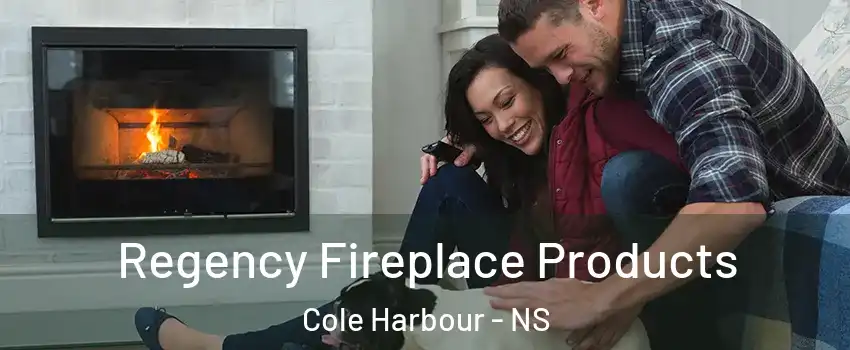 Regency Fireplace Products Cole Harbour - NS