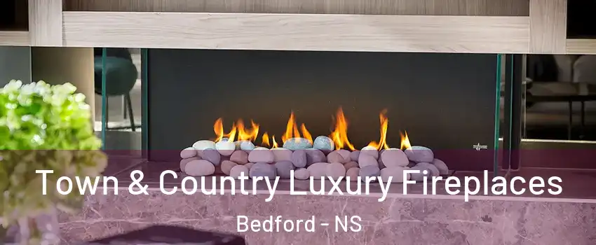 Town & Country Luxury Fireplaces Bedford - NS