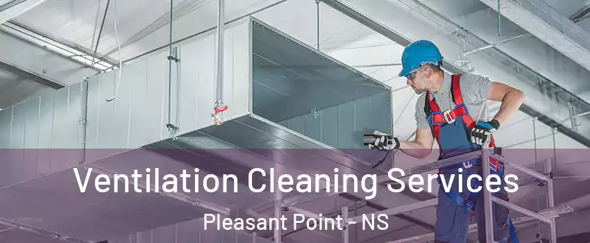 Ventilation Cleaning Services Pleasant Point - NS