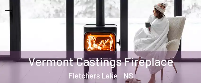 Vermont Castings Fireplace Fletchers Lake - NS