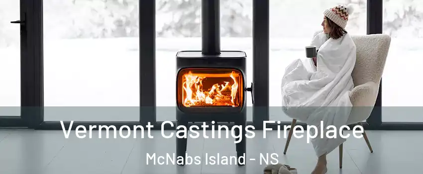 Vermont Castings Fireplace McNabs Island - NS