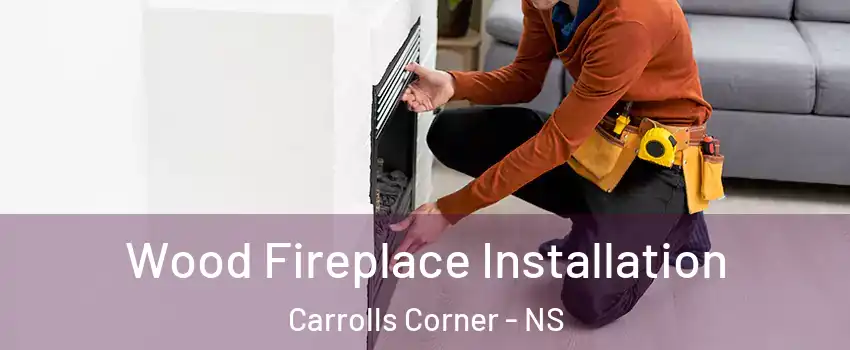 Wood Fireplace Installation Carrolls Corner - NS