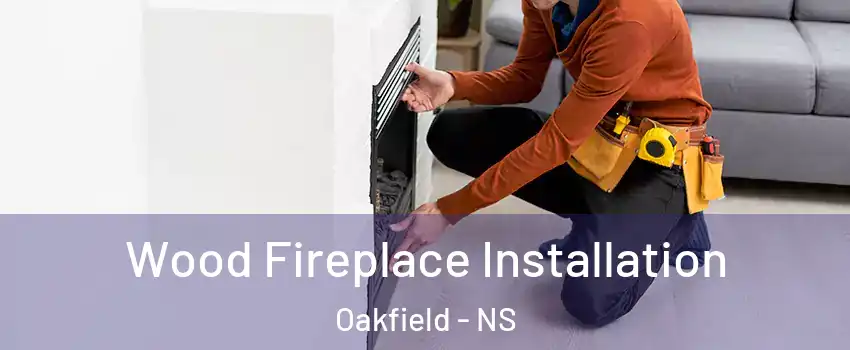 Wood Fireplace Installation Oakfield - NS