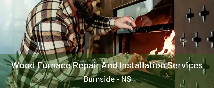 Wood Furnace Repair And Installation Services Burnside - NS