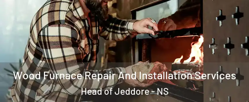 Wood Furnace Repair And Installation Services Head of Jeddore - NS