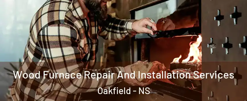 Wood Furnace Repair And Installation Services Oakfield - NS