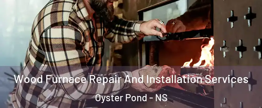 Wood Furnace Repair And Installation Services Oyster Pond - NS