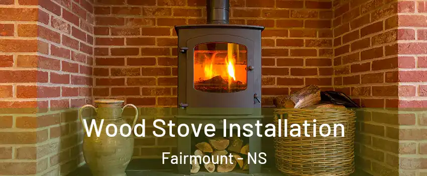 Wood Stove Installation Fairmount - NS
